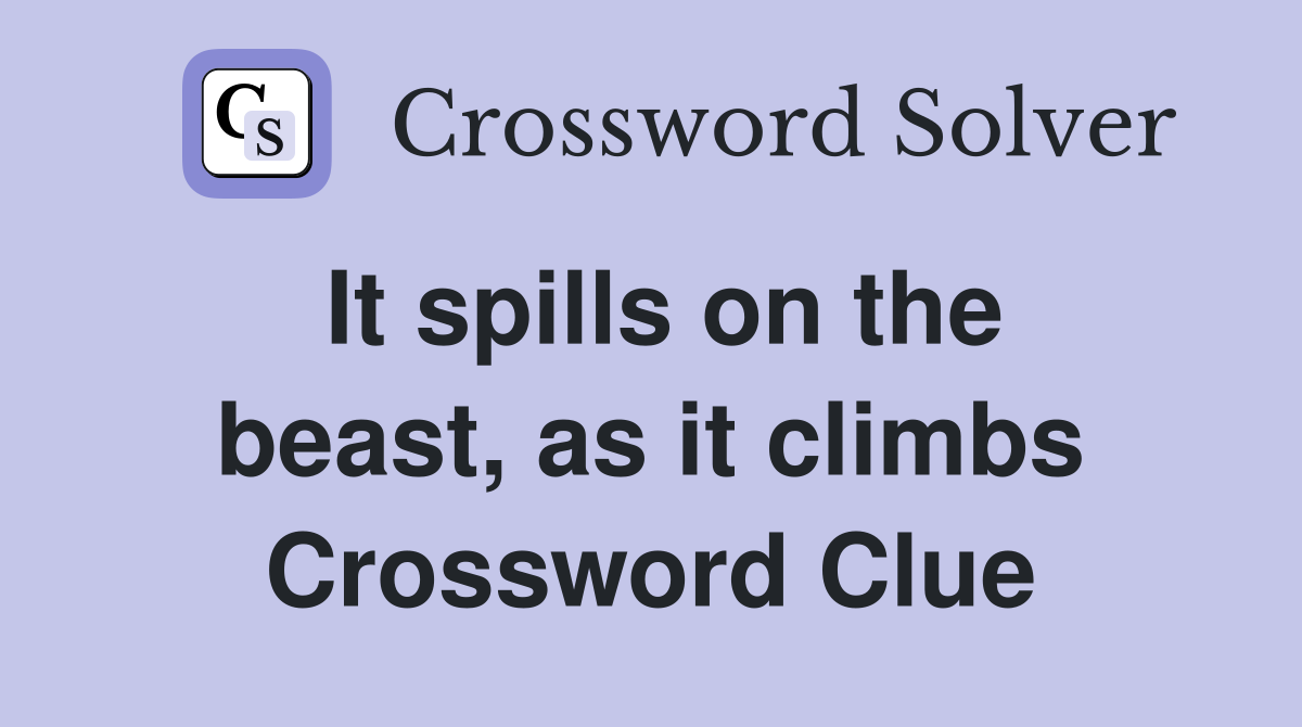 It spills on the beast, as it climbs Crossword Clue Answers